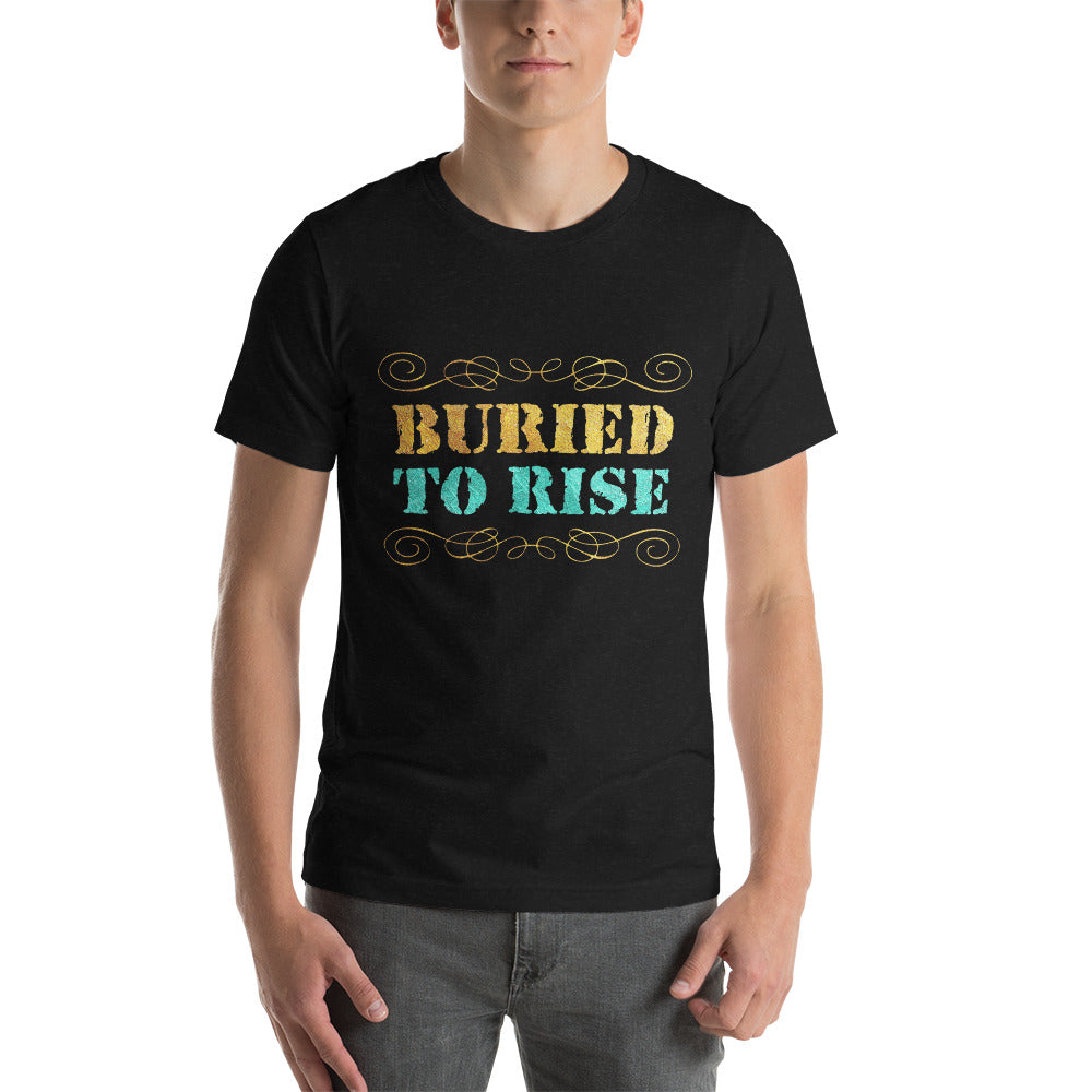 Buried To Rise - Short-Sleeve Unisex T-Shirt