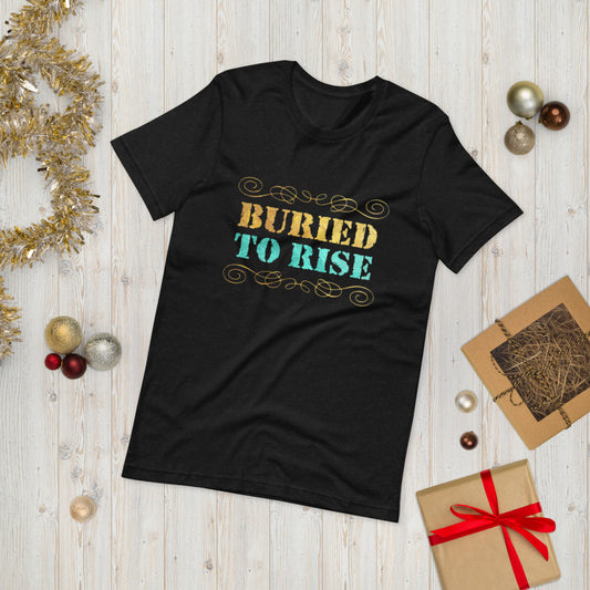 Buried To Rise - Short-Sleeve Unisex T-Shirt